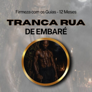 Firmeza com os Maiorais da Quimbanda - Tranca Rua de Embaré Firmado por 1 ANO (INDIVIDUAL)