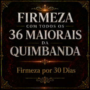Firmeza com TODOS os 36 Maiorais da Quimbanda - Coletiva - 1 Mês